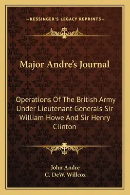 Deník majora Andreho: Operace britské armády pod vedením generálporučíků sira Williama Howea a sira Henryho Clintona - Major Andre's Journal: Operations Of The British Army Under Lieutenant Generals Sir William Howe And Sir Henry Clinton