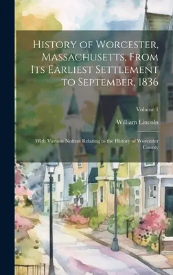 Dějiny Worcesteru ve státě Massachusetts od jeho nejstaršího osídlení do září 1836; s různými poznámkami k dějinám Worcesterského okresu. - History of Worcester, Massachusetts, From its Earliest Settlement to September, 1836; With Various Notices Relating to the History of Worcester County
