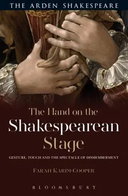 Ruka na shakespearovském jevišti: Gesta, doteky a spektákl rozčtvrcení: Shakespearova scéna: gesta, doteky a spektákl rozčtvrcení - The Hand on the Shakespearean Stage: Gesture, Touch and the Spectacle of Dismemberment