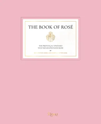 The Book of Ros: The Provenal Vineyard That Revolutionized Ros by Whispering Angel and Chteau d'Esclans (Vinařství v Provenci, které způsobilo revoluci v Rosu) - The Book of Ros: The Provenal Vineyard That Revolutionized Ros by Whispering Angel and Chteau d'Esclans