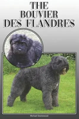 Bouvier Des Flandres: A Complete and Comprehensive Owners Guide To: A Complete and Comprehensive Owners Guide To: A Complete and Comprehensive Owners Guide To: Koupě, vlastnictví, zdraví, péče, výcvik, poslušnost, porozumění a péče o psa - The Bouvier Des Flandres: A Complete and Comprehensive Owners Guide To: Buying, Owning, Health, Grooming, Training, Obedience, Understanding and