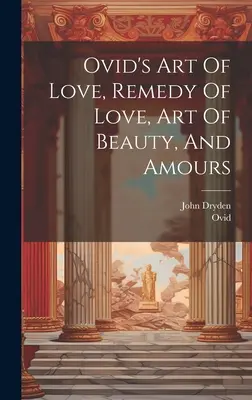 Ovidiovo Umění lásky, Lék na lásku, Umění krásy a Amours - Ovid's Art Of Love, Remedy Of Love, Art Of Beauty, And Amours