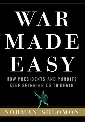 Válka snadno: Jak nás prezidenti a vědátoři ubíjejí k smrti - War Made Easy: How Presidents and Pundits Keep Spinning Us to Death