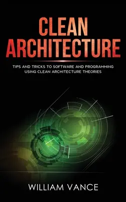 Čistá architektura: Tipy a triky pro software a programování s využitím teorií čisté architektury. - Clean Architecture: Tips and Tricks to Software and Programming Using Clean Architecture Theories