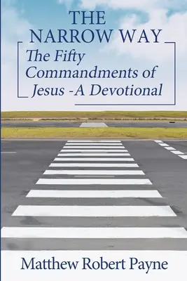 Úzká cesta: Série: Úzká cesta: Padesát Ježíšových přikázání - pobožnost (Úzká cesta, kniha 2) - The Narrow Way: The Fifty Commandments of Jesus - A Devotional (The Narrow way Series Book 2)