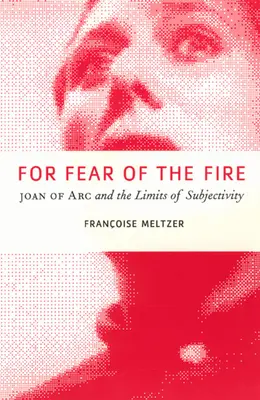 Pro strach z ohně: Johanka z Arku a hranice subjektivity - For Fear of the Fire: Joan of Arc and the Limits of Subjectivity