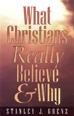 Čemu křesťané skutečně věří a proč - What Christians Really Believe & Why