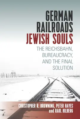 Německé železnice, židovské duše: Židovské duše: Říšské dráhy, byrokracie a konečné řešení - German Railroads, Jewish Souls: The Reichsbahn, Bureaucracy, and the Final Solution