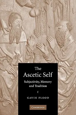 Asketické já: subjektivita, paměť a tradice - The Ascetic Self: Subjectivity, Memory and Tradition