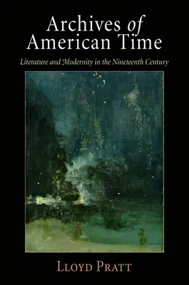 Archivy americké doby: Literatura a modernita v devatenáctém století - Archives of American Time: Literature and Modernity in the Nineteenth Century