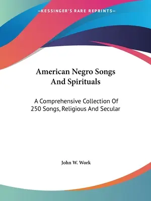 Americké černošské písně a spirituály: A Comprehensive Collection of 250 Songs, Religious And Secular - American Negro Songs And Spirituals: A Comprehensive Collection Of 250 Songs, Religious And Secular