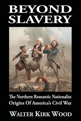 Za hranice otroctví: Romantické nacionalistické kořeny americké občanské války na Severu: 60 základních knih - Beyond Slavery: The Northern Romantic Nationalist Origins of America's Civil War