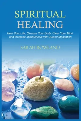Duchovní léčení: Uzdravte své tělo a zvyšte svou energii pomocí léčení čaker, vyrovnávání čaker, léčení Reiki a řízené imaginace. - Spiritual Healing: Heal Your Body and Increase Energy with Chakra Healing, Chakra Balancing, Reiki Healing, and Guided Imagery