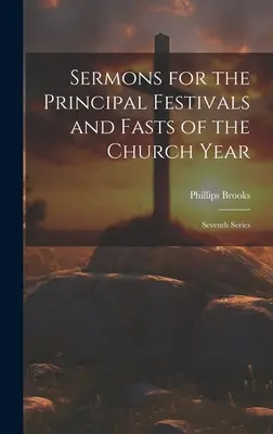 Kázání k hlavním svátkům a postům církevního roku: Série sedmá - Sermons for the Principal Festivals and Fasts of the Church Year: Seventh Series