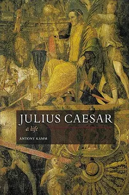 Julius Caesar: Život Caesara Caesara Caesara Caesara - příběhy z historie - Julius Caesar: A Life