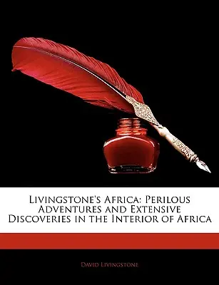 Livingstonova Afrika: Nebezpečná dobrodružství a rozsáhlé objevy ve vnitrozemí Afriky: svazek 1. - Livingstone's Africa: Perilous Adventures and Extensive Discoveries in the Interior of Africa