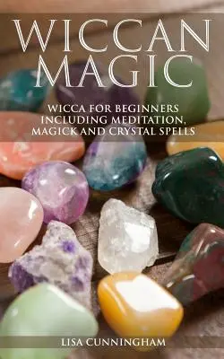 Wiccanská magie: Wicca pro začátečníky včetně meditace, magie a křišťálových kouzel - Wiccan Magic: Wicca For Beginners including Meditation, Magick and Crystal Spells