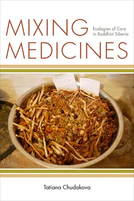 Míchání léků: Ekologie péče v buddhistické Sibiři - Mixing Medicines: Ecologies of Care in Buddhist Siberia