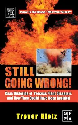 Stále se to nedaří!: Případy katastrof v technologických provozech a jak se jim dalo předejít. - Still Going Wrong!: Case Histories of Process Plant Disasters and How They Could Have Been Avoided