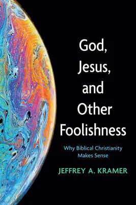 Bůh, Ježíš a jiné hlouposti: Proč má biblické křesťanství smysl? - God, Jesus, and Other Foolishness: Why Biblical Christianity Makes Sense