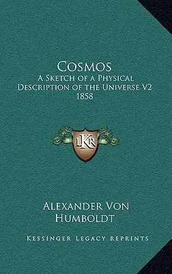 Cosmos: Náčrt fyzikálního popisu vesmíru V2 1858 - Cosmos: A Sketch of a Physical Description of the Universe V2 1858