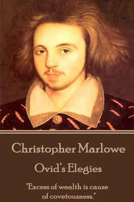 Christopher Marlowe - Ovidiovy elegie: „Příčinou chamtivosti je nadbytek bohatství.