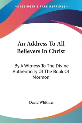 Promluva ke všem věřícím v Krista: Svědek božské pravosti Knihy Mormonovy - An Address To All Believers In Christ: By A Witness To The Divine Authenticity Of The Book Of Mormon