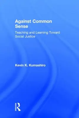 Proti zdravému rozumu: Vyučování a učení směrem k sociální spravedlnosti - Against Common Sense: Teaching and Learning Toward Social Justice