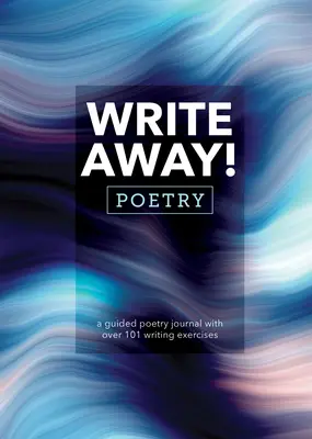 Pište dál! Poezie: Deník s více než 101 cvičeními na psaní poezie s průvodcem - Write Away! Poetry: A Guided Poetry Journal with Over 101 Writing Exercises