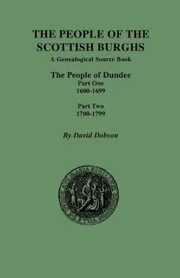 Lidé ze skotských burghů: První část: Lidé z Dundee 1600-1699 a druhá část: 1700-1799 (The People of Dundee Part One 1600-1699 and Part Two 1700-1799) - People of the Scottish Burghs: The People of Dundee Part One 1600-1699 and Part Two 1700-1799