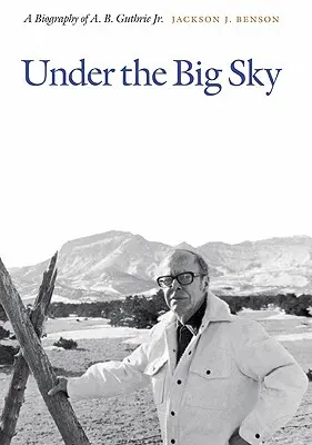 Pod širým nebem: Guthrieho Jr. - Under the Big Sky: A Biography of A. B. Guthrie Jr.