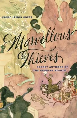 Podivuhodní zloději: Tajní autoři arabských nocí - Marvellous Thieves: Secret Authors of the Arabian Nights