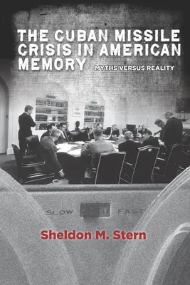 Kubánská krize v americké paměti: Mýty versus realita - The Cuban Missile Crisis in American Memory: Myths Versus Reality