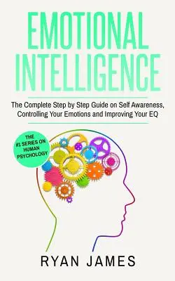 Emoční inteligence: (Emocionální inteligence): Kompletní průvodce krok za krokem o sebeuvědomění, ovládání emocí a zlepšování vašeho EQ (Emocionální inteligence) - Emotional Intelligence: The Complete Step by Step Guide on Self Awareness, Controlling Your Emotions and Improving Your EQ (Emotional Intellig