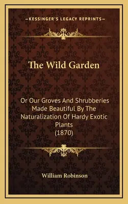 Divoká zahrada: Naše háje a křoviny zkrášlené naturalizací odolných exotických rostlin (1870) - The Wild Garden: Or Our Groves and Shrubberies Made Beautiful by the Naturalization of Hardy Exotic Plants (1870)