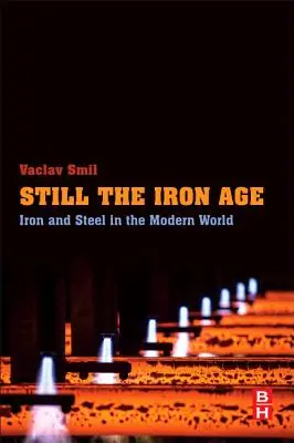 Ještě doba železná: železo a ocel v moderním světě - Still the Iron Age: Iron and Steel in the Modern World