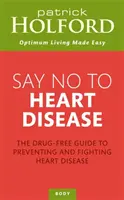 Řekni ne srdečním chorobám - Průvodce prevencí a bojem proti srdečním chorobám bez léků - Say No To Heart Disease - The drug-free guide to preventing and fighting heart disease