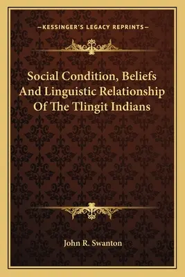 Společenský stav, víra a jazykové vztahy tlingitských indiánů - Social Condition, Beliefs And Linguistic Relationship Of The Tlingit Indians