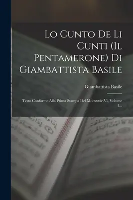 Lo Cunto De Li Cunti (il Pentamerone) Di Giambattista Basile: ...Testo Conforme Alla Prima Stampa Del Mdcxxxiv-vi, Volume 1... - Lo Cunto De Li Cunti (il Pentamerone) Di Giambattista Basile: Testo Conforme Alla Prima Stampa Del Mdcxxxiv-vi, Volume 1...