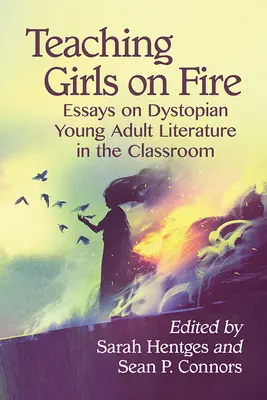 Výuka dívek v ohni: Eseje o dystopické literatuře pro mládež ve třídě - Teaching Girls on Fire: Essays on Dystopian Young Adult Literature in the Classroom