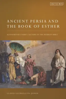 Starověká Persie a kniha Ester: Achaimenovská dvorská kultura v hebrejské Bibli - Ancient Persia and the Book of Esther: Achaemenid Court Culture in the Hebrew Bible