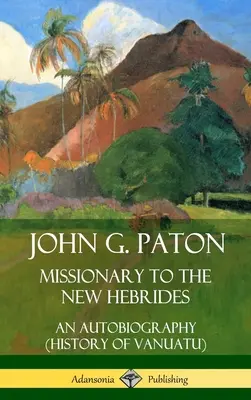John G. Paton, Misionář na Nových Hebridách: Paton, autobiografie (Dějiny Vanuatu) (Pevná vazba) - John G. Paton, Missionary to the New Hebrides: An Autobiography (History of Vanuatu) (Hardcover)