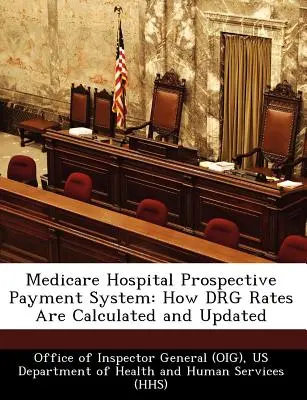 Medicare Hospital Prospective Payment System: Jak se vypočítávají a aktualizují sazby Drg (Office of Inspector General (Oig)) - Medicare Hospital Prospective Payment System: How Drg Rates Are Calculated and Updated (Office of Inspector General (Oig))