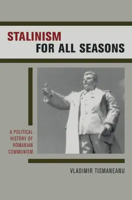 Stalinismus pro všechny časy: Politické dějiny rumunského komunismu, 11. díl - Stalinism for All Seasons: A Political History of Romanian Communism Volume 11