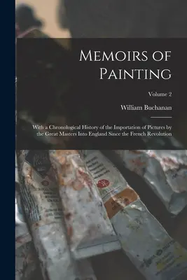 Vzpomínky na malířství: S chronologickými dějinami dovozu obrazů velkých mistrů do Anglie od francouzské revoluce. - Memoirs of Painting: With a Chronological History of the Importation of Pictures by the Great Masters Into England Since the French Revolut
