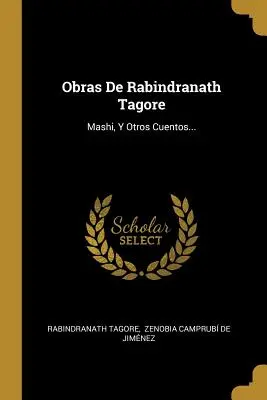 Obras De Rabindranath Tagore: Mashi, Y Otros Cuentos...