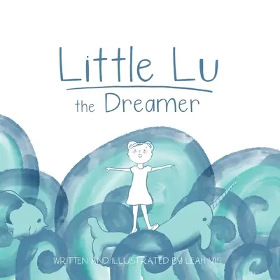 Malý Lu snílek: Dětská knížka o představivosti a snech - Little Lu the Dreamer: A Children's Book about Imagination and Dreams