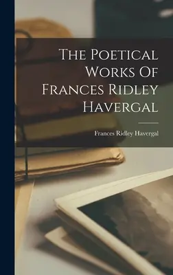Básnické dílo Frances Ridley Havergalové - The Poetical Works Of Frances Ridley Havergal
