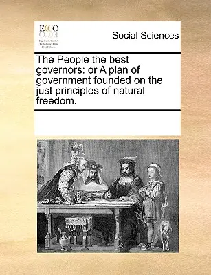 Lidé nejlepšími vládci: Aneb plán vlády založený na spravedlivých principech přirozené svobody. - The People the Best Governors: Or a Plan of Government Founded on the Just Principles of Natural Freedom.