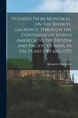 Cesty z Montrealu po řece Svatého Vavřince přes severoamerický kontinent k zamrzlému a Tichému oceánu v letech 1789 a 1793. - Voyages From Montreal, on the River St. Laurence, Through the Continent of North America to the Frozen and Pacific Oceans, in the Years 1789 and 1793